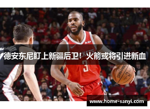 德安东尼盯上新疆后卫！火箭或将引进新血