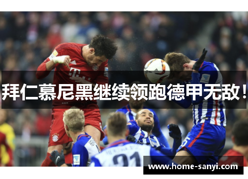 拜仁慕尼黑继续领跑德甲无敌！