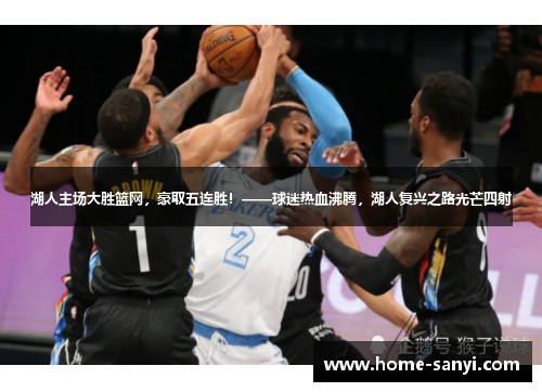 湖人主场大胜篮网，豪取五连胜！——球迷热血沸腾，湖人复兴之路光芒四射