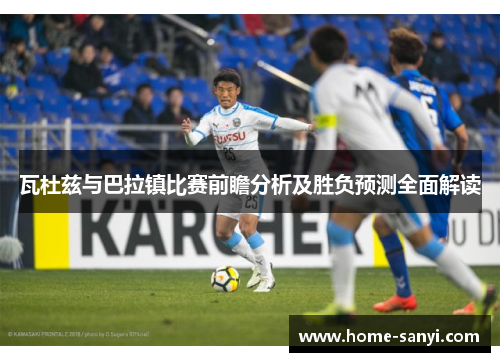 瓦杜兹与巴拉镇比赛前瞻分析及胜负预测全面解读